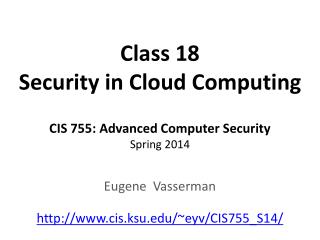 Class 18 Security in Cloud Computing CIS 755: Advanced Computer Security Spring 2014