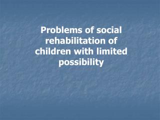 P roblems of social rehabilitation of children with limited possibility