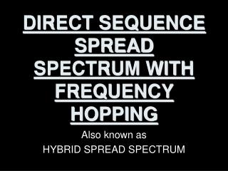 DIRECT SEQUENCE SPREAD SPECTRUM WITH FREQUENCY HOPPING