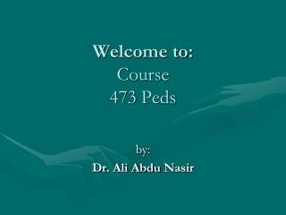 Welcome to: Course 473 Peds
