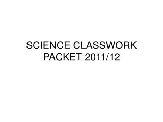 SCIENCE CLASSWORK PACKET 2011/12