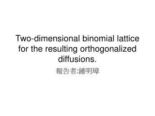 Two-dimensional binomial lattice for the resulting orthogonalized diffusions.