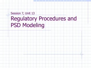 Session 7, Unit 13 Regulatory Procedures and PSD Modeling