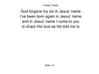 Freely, Freely God forgave my sin in Jesus’ name I’ve been born again in Jesus’ name