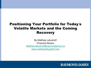 Positioning Your Portfolio for Today ’ s Volatile Markets and the Coming Recovery