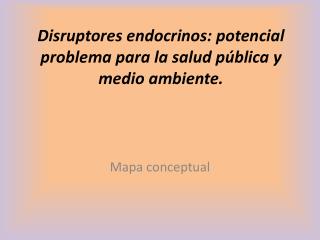 Disruptores endocrinos: potencial problema para la salud pública y medio ambiente.