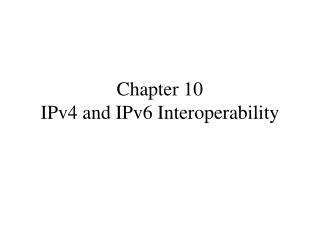 Chapter 10 IPv4 and IPv6 Interoperability