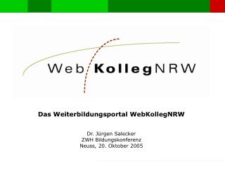 Das Weiterbildungsportal WebKollegNRW Dr. Jürgen Salecker ZWH Bildungskonferenz