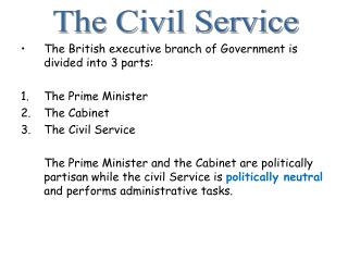 The British executive branch of Government is divided into 3 parts: The Prime Minister The Cabinet