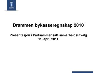 Drammen bykasseregnskap 2010 Presentasjon i Partsammensatt samarbeidsutvalg 11 . april 2011