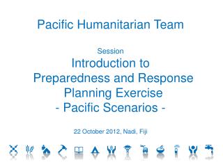 Pacific Humanitarian Team Session Introduction to Preparedness and Response Planning Exercise