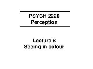 PSYCH 2220 Perception Lecture 8 Seeing in colour