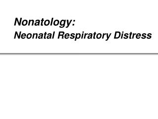 PPT - Nonatology: Neonatal Respiratory Distress PowerPoint Presentation ...