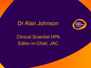 Dr Alan Johnson Clinical Scientist HPA Editor-in-Chief, JAC