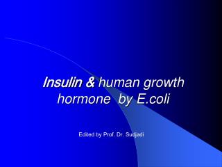 Insulin &amp; human growth hormone by E.coli