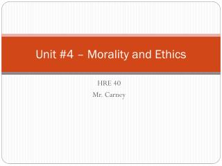 Unit #4 – Morality and Ethics