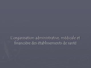 L’organisation administrative, médicale et financière des établissements de santé