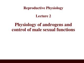 Reproductive Physiology Lecture 2 Physiology of androgens and control of male sexual functions