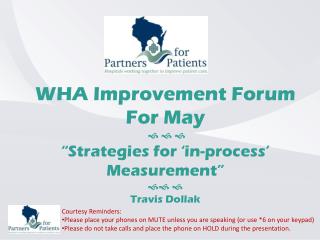 WHA Improvement Forum For May    “Strategies for ‘in-process’ Measurement”   Travis Dollak