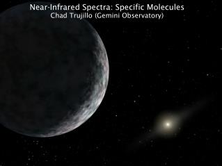 Near-Infrared Spectra: Specific Molecules Chad Trujillo (Gemini Observatory)