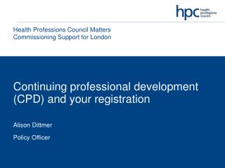 Continuing professional development (CPD) and your registration Alison Dittmer Policy Officer