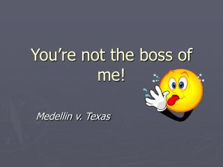 You’re not the boss of me!