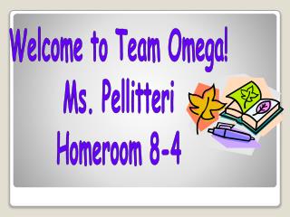 Welcome to Team Omega! Ms. Pellitteri Homeroom 8-4