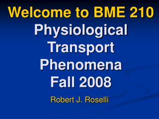Welcome to BME 210 Physiological Transport Phenomena Fall 2008