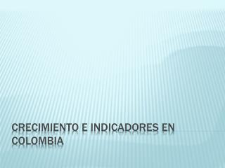 CRECIMIENTO E INDICADORES EN COLOMBIA