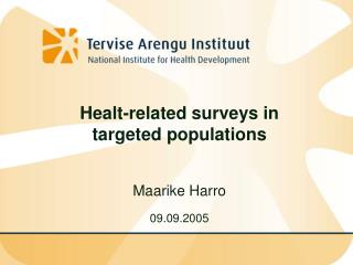 Healt-related surveys in targeted populations Maarike Harro 09.09.2005