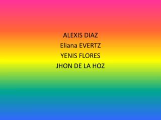 ALEXIS DIAZ Eliana EVERTZ YENIS FLORES JHON DE LA HOZ