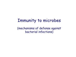 Immunity to microbes (mechanisms of defense against bacterial infections)