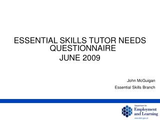 ESSENTIAL SKILLS TUTOR NEEDS QUESTIONNAIRE JUNE 2009 John McGuigan Essential Skills Branch