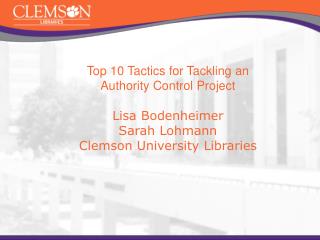 Top 10 Tactics for Tackling an Authority Control Project Lisa Bodenheimer Sarah Lohmann