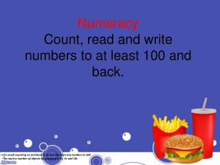 Numeracy Count, read and write numbers to at least 100 and back.