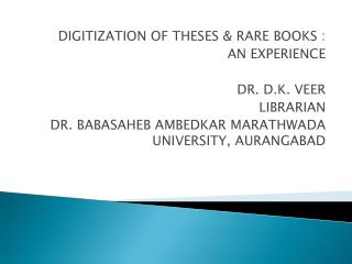 DIGITIZATION OF THESES &amp; RARE BOOKS : AN EXPERIENCE DR. D.K. VEER LIBRARIAN
