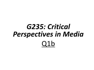 G235: Critical Perspectives in Media Q1b