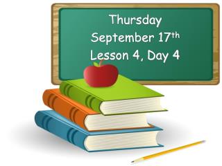 Thursday September 17 th Lesson 4, Day 4