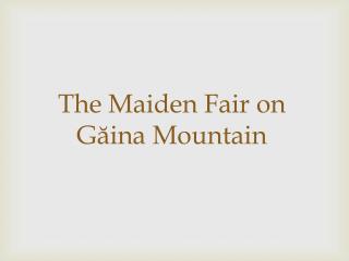 The Maiden Fair on Găina Mountain