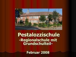 Pestalozzischule -Regionalschule mit Grundschulteil- Februar 2008