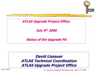 David Lissauer ATLAS Technical Coordination ATLAS Upgrade Project Office