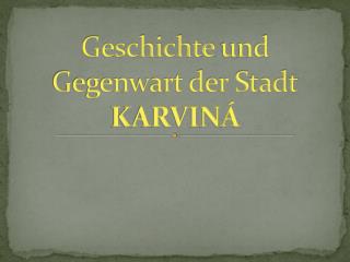 Geschichte und Gegenwart der Stadt KARVINÁ