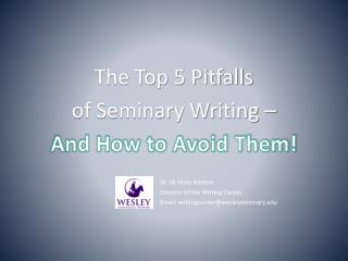 The Top 5 Pitfalls of Seminary Writing – And How to Avoid Them! Dr. Jill Hicks-Keeton