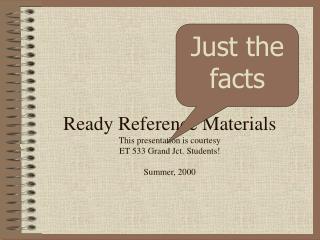 Ready Reference Materials This presentation is courtesy ET 533 Grand Jct. Students! Summer, 2000