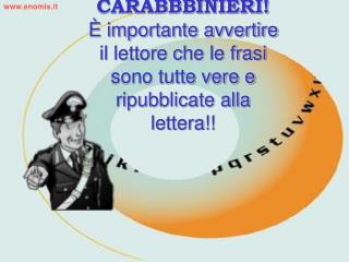 CARABBBINIERI! È importante avvertire il lettore che le frasi sono tutte vere e ripubblicate alla lettera!!