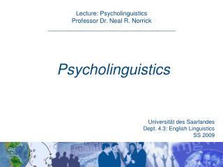 Lecture: Psycholinguistics Professor Dr. Neal R. Norrick _____________________________________
