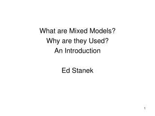 What are Mixed Models? Why are they Used? An Introduction Ed Stanek
