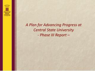 A Plan for Advancing Progress at Central State University - Phase III Report –