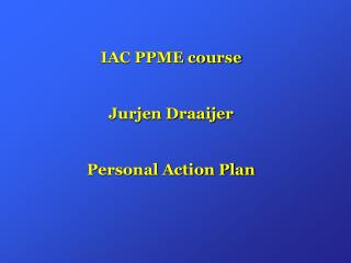 IAC PPME course Jurjen Draaijer Personal Action Plan