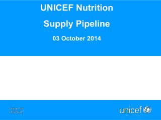 UNICEF Nutrition Supply P ipeline 03 October 2014